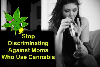 Stop Discriminating Against Moms Who Use Cannabis