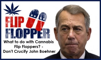 What to do with Cannabis Flip Floppers? - Don't Crucify John Boehner