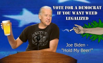 Vote for a Democratic if You Want Weed Legalized - Hold My Beer Says Joe Biden