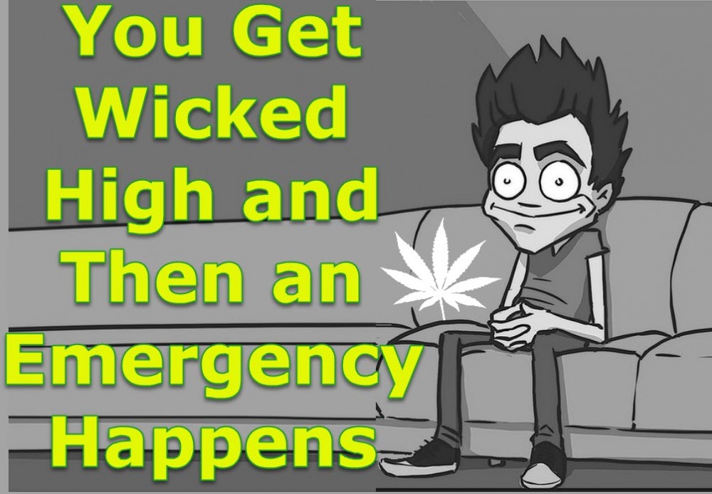 YOU ARE HIGH AND HAVE AN EMERGENCY