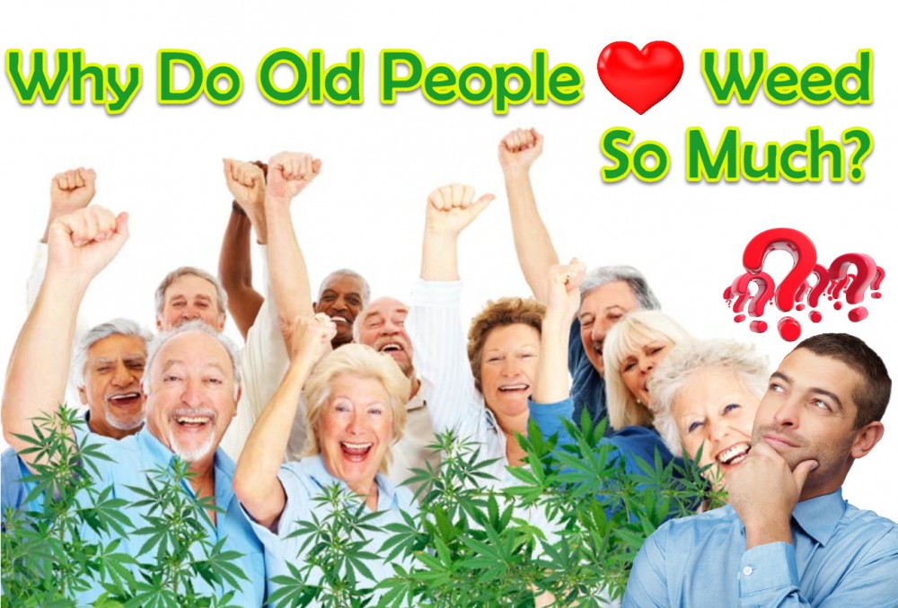 WHY DO OLD PEOPLE LOVE WEED