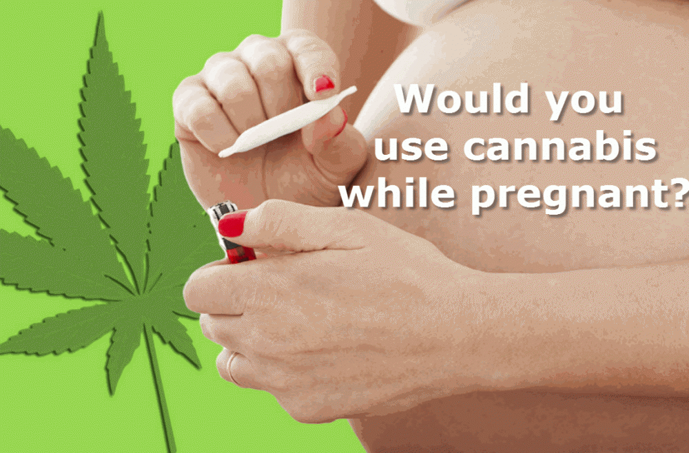 USING CANNABIS WHILE PREGNANT