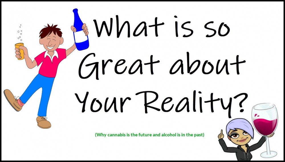 WHY IS YOUR REALITY SO GREAT WITH ALCOHOL 