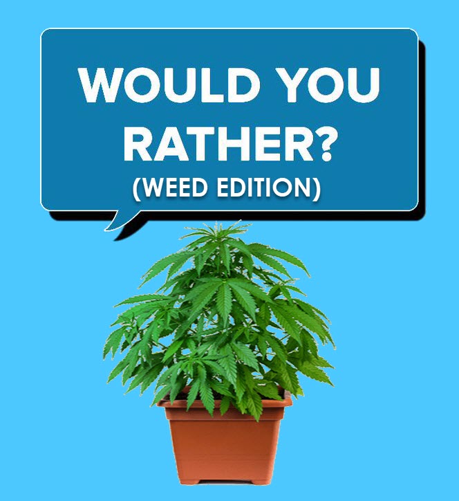 would you rather weed edition